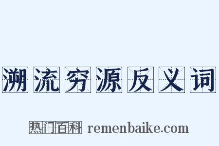 溯流穷源反义词是什么意思的图片